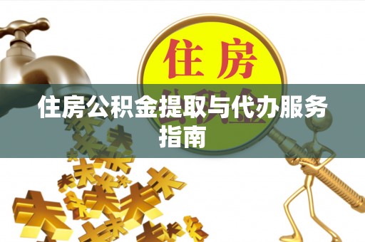 丛台住房公积金提取与代办服务指南